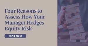 Four Reasons to Assess How Your Manager Hedges Equity Risk